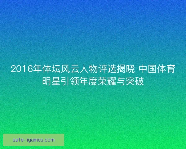 2016年体坛风云人物评选揭晓 中国体育明星引领年度荣耀与突破